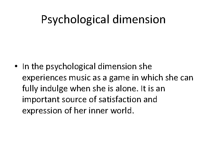 Psychological dimension • In the psychological dimension she experiences music as a game in