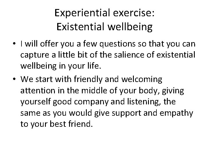 Experiential exercise: Existential wellbeing • I will offer you a few questions so that