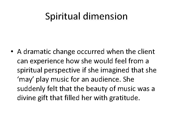 Spiritual dimension • A dramatic change occurred when the client can experience how she