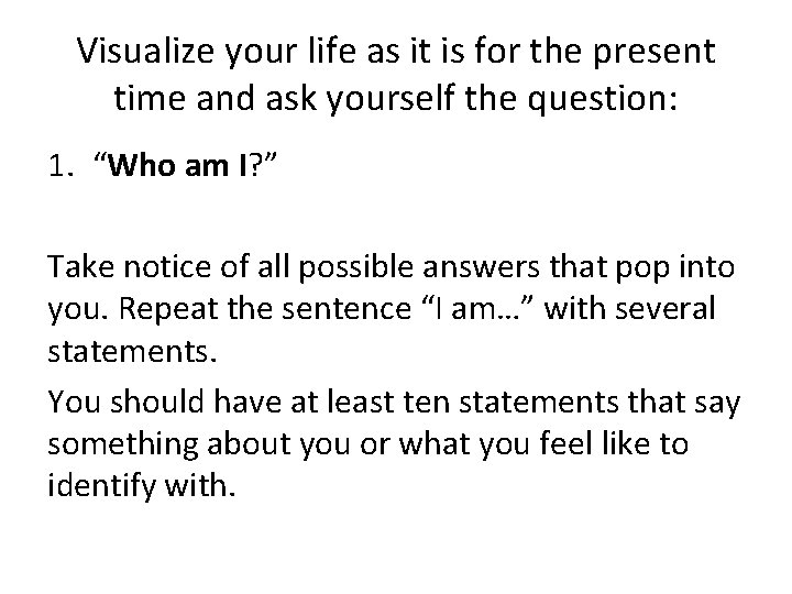 Visualize your life as it is for the present time and ask yourself the