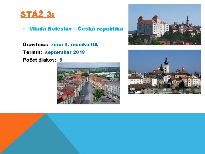 STÁŽ 3: • Mladá Boleslav – Česká republika Účastníci: žiaci 3. ročníka OA Termín: