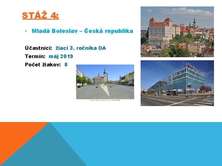 STÁŽ 4: • Mladá Boleslav – Česká republika Účastníci: žiaci 3. ročníka OA Termín: