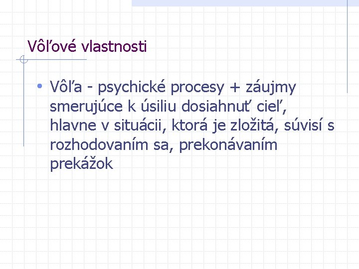 Vôľové vlastnosti • Vôľa - psychické procesy + záujmy smerujúce k úsiliu dosiahnuť cieľ,