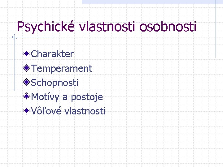 Psychické vlastnosti osobnosti Charakter Temperament Schopnosti Motívy a postoje Vôľové vlastnosti 