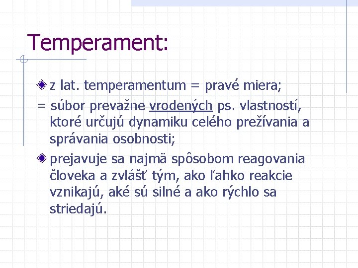 Temperament: z lat. temperamentum = pravé miera; = súbor prevažne vrodených ps. vlastností, ktoré