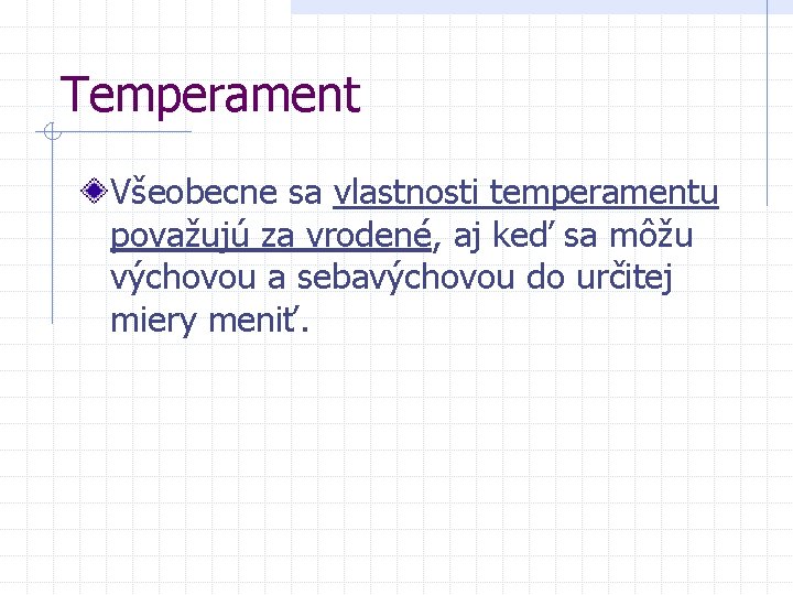 Temperament Všeobecne sa vlastnosti temperamentu považujú za vrodené, aj keď sa môžu výchovou a
