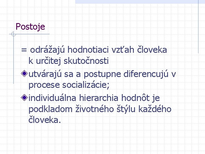 Postoje = odrážajú hodnotiaci vzťah človeka k určitej skutočnosti utvárajú sa a postupne diferencujú