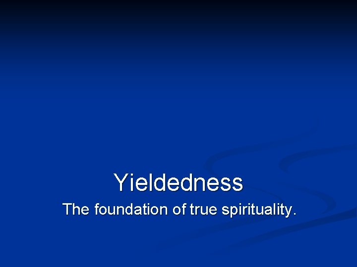 Yieldedness The foundation of true spirituality. 