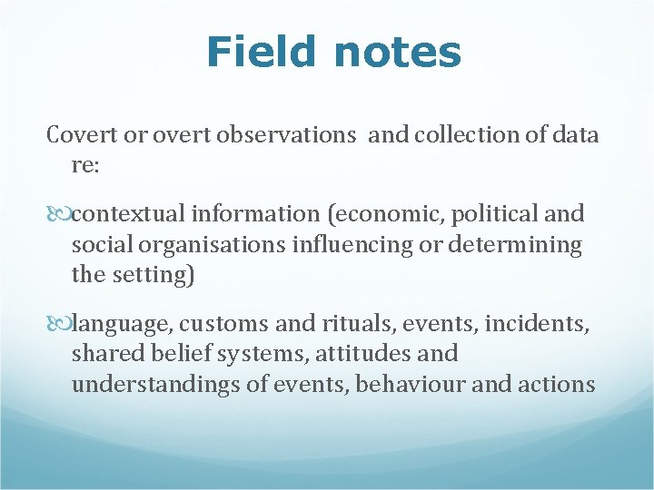 Field notes Covert or overt observations and collection of data re: contextual information (economic,