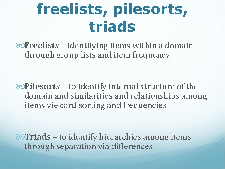 freelists, pilesorts, triads Freelists – identifying items within a domain through group lists and