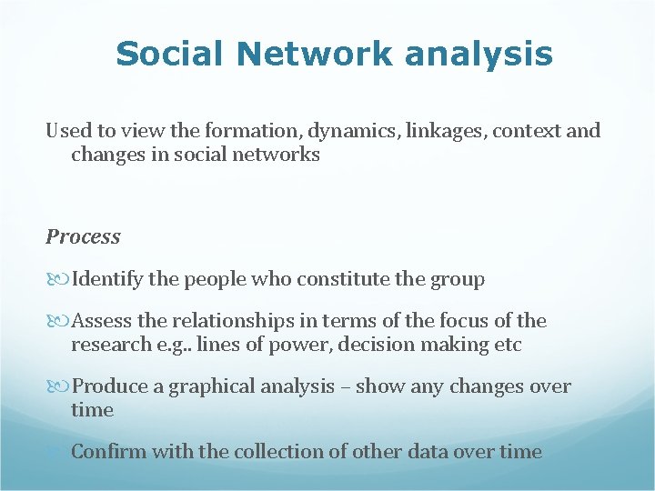 Social Network analysis Used to view the formation, dynamics, linkages, context and changes in