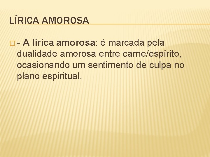 LÍRICA AMOROSA � - A lírica amorosa: é marcada pela dualidade amorosa entre carne/espírito,