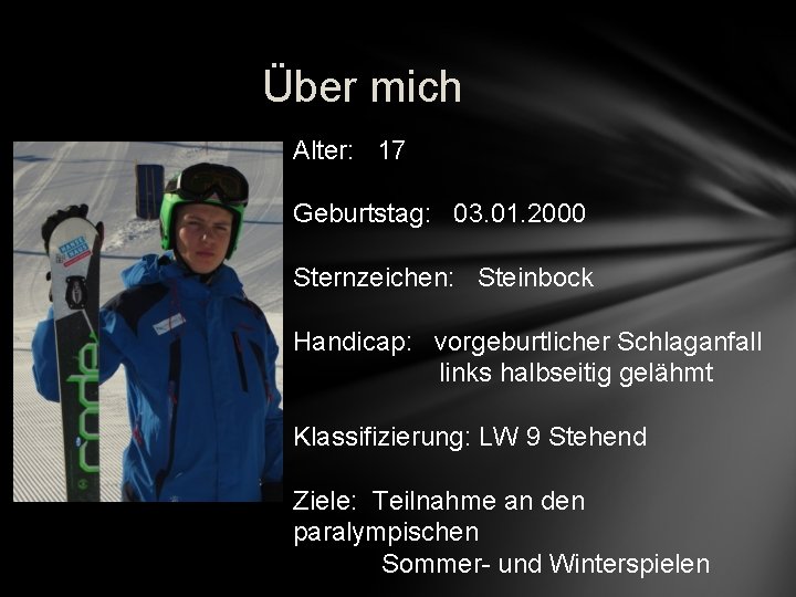 Über mich Alter: 17 Geburtstag: 03. 01. 2000 Sternzeichen: Steinbock Handicap: vorgeburtlicher Schlaganfall links