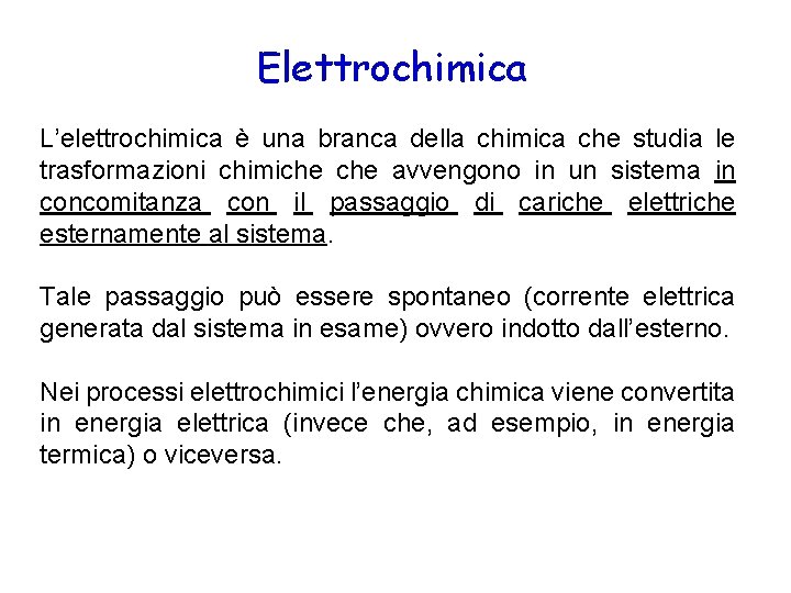 Elettrochimica L’elettrochimica è una branca della chimica che studia le trasformazioni chimiche avvengono in