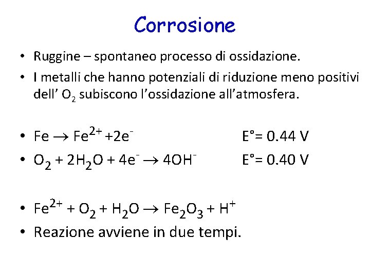 Corrosione • Ruggine – spontaneo processo di ossidazione. • I metalli che hanno potenziali