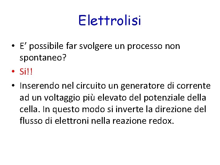 Elettrolisi • E’ possibile far svolgere un processo non spontaneo? • Si!! • Inserendo