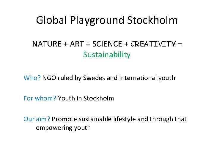 Global Playground Stockholm NATURE + ART + SCIENCE + CREATIVITY = Sustainability Who? NGO