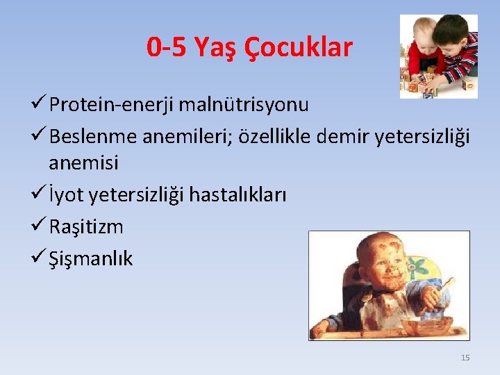 0 -5 Yaş Çocuklar ü Protein-enerji malnütrisyonu ü Beslenme anemileri; özellikle demir yetersizliği anemisi