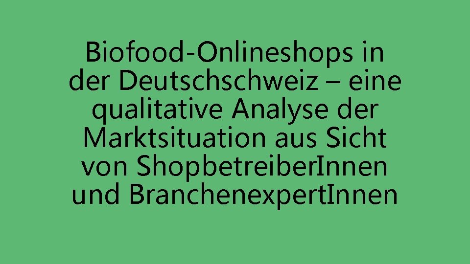 Biofood-Onlineshops in der Deutschschweiz – eine qualitative Analyse der Marktsituation aus Sicht von Shopbetreiber.