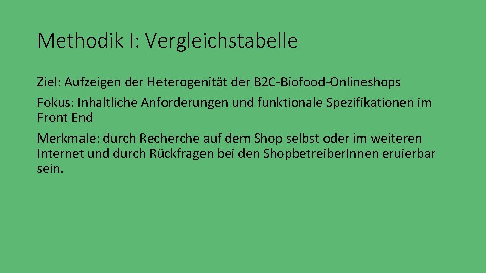 Methodik I: Vergleichstabelle Ziel: Aufzeigen der Heterogenität der B 2 C-Biofood-Onlineshops Fokus: Inhaltliche Anforderungen