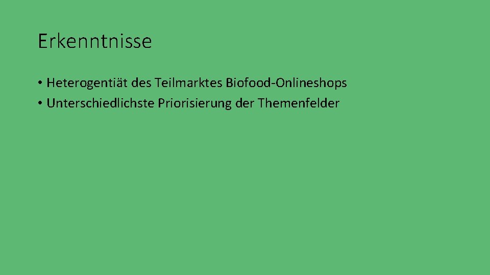 Erkenntnisse • Heterogentiät des Teilmarktes Biofood-Onlineshops • Unterschiedlichste Priorisierung der Themenfelder 