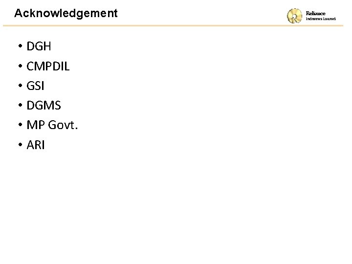 Acknowledgement • DGH • CMPDIL • GSI • DGMS • MP Govt. • ARI