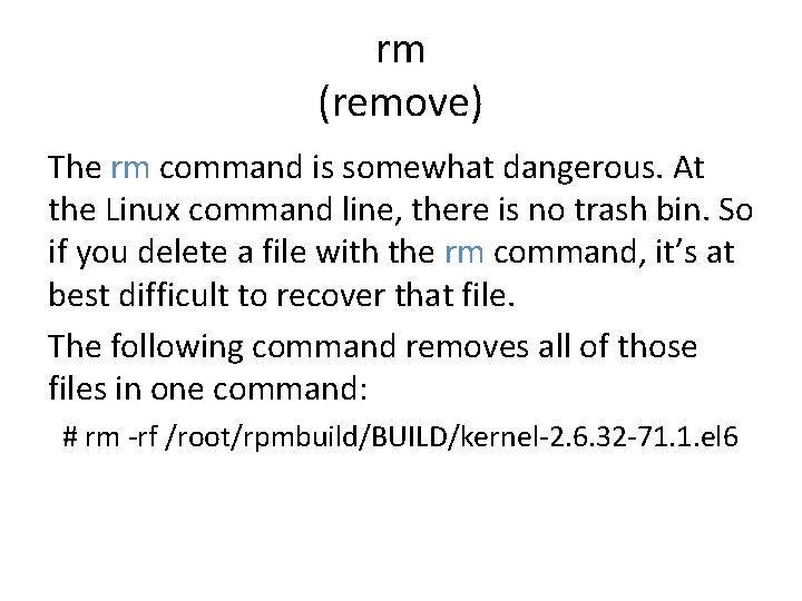 rm (remove) The rm command is somewhat dangerous. At the Linux command line, there