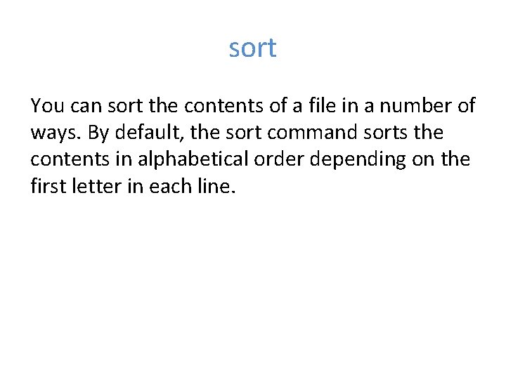 sort You can sort the contents of a file in a number of ways.