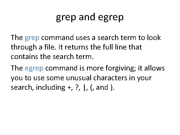 grep and egrep The grep command uses a search term to look through a