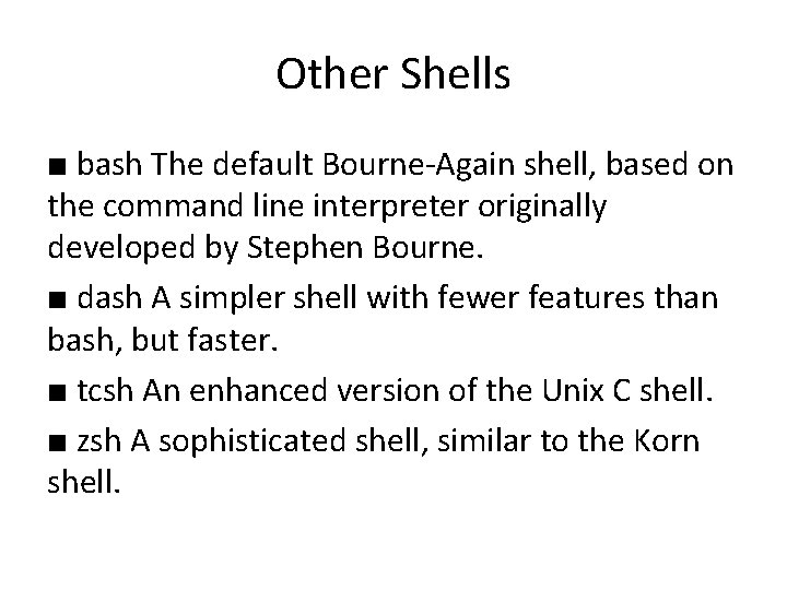 Other Shells ■ bash The default Bourne-Again shell, based on the command line interpreter