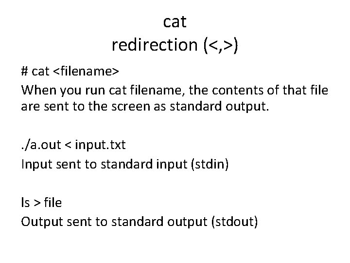 cat redirection (<, >) # cat <filename> When you run cat filename, the contents