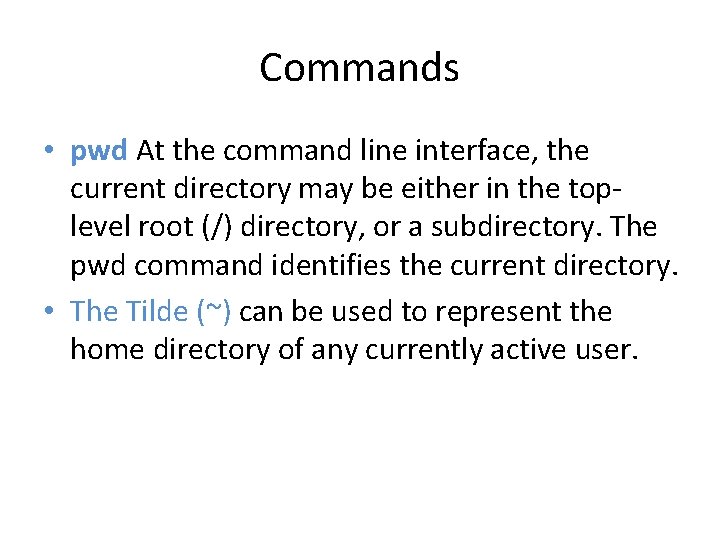 Commands • pwd At the command line interface, the current directory may be either