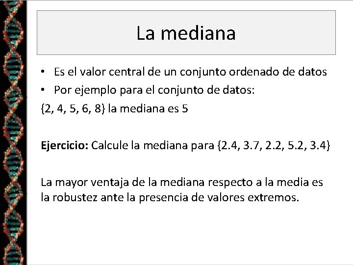 La mediana • Es el valor central de un conjunto ordenado de datos •