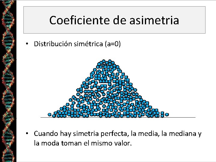 Coeficiente de asimetria • Distribución simétrica (a=0) • Cuando hay simetria perfecta, la mediana