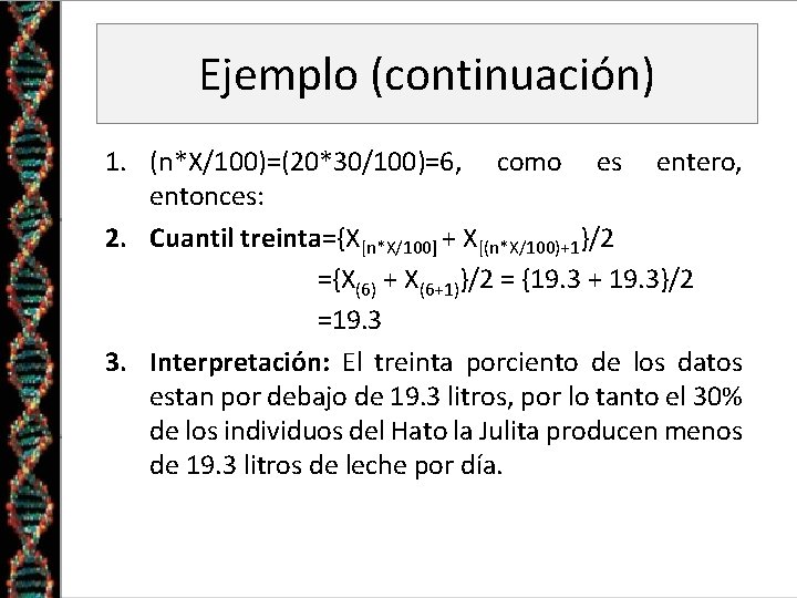 Ejemplo (continuación) 1. (n*X/100)=(20*30/100)=6, como es entero, entonces: 2. Cuantil treinta={X[n*X/100] + X[(n*X/100)+1}/2 ={X(6)