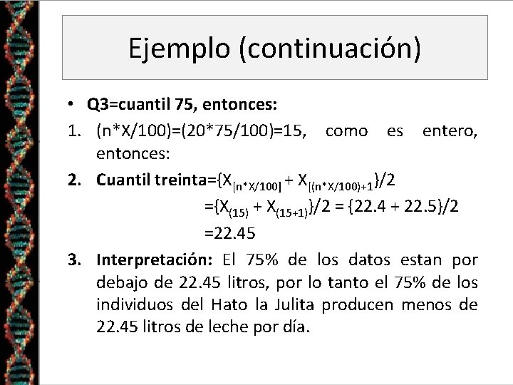 Ejemplo (continuación) • Q 3=cuantil 75, entonces: 1. (n*X/100)=(20*75/100)=15, como es entero, entonces: 2.