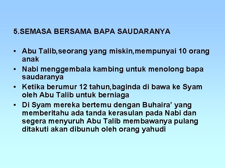 5. SEMASA BERSAMA BAPA SAUDARANYA • Abu Talib, seorang yang miskin, mempunyai 10 orang