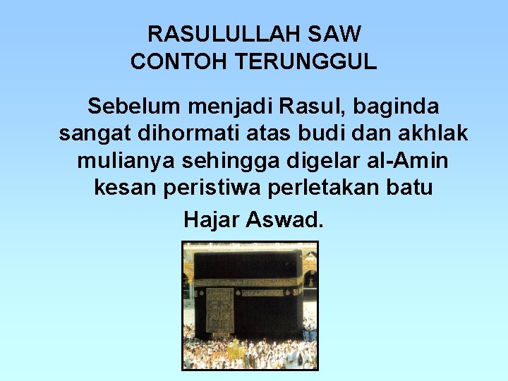 RASULULLAH SAW CONTOH TERUNGGUL Sebelum menjadi Rasul, baginda sangat dihormati atas budi dan akhlak