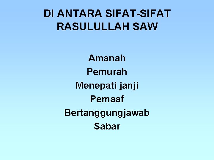 DI ANTARA SIFAT-SIFAT RASULULLAH SAW Amanah Pemurah Menepati janji Pemaaf Bertanggungjawab Sabar 