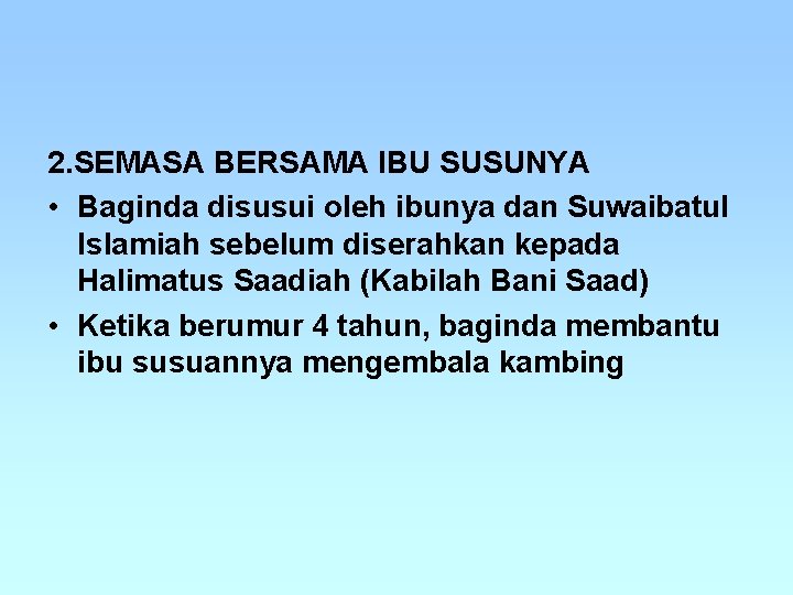 2. SEMASA BERSAMA IBU SUSUNYA • Baginda disusui oleh ibunya dan Suwaibatul Islamiah sebelum