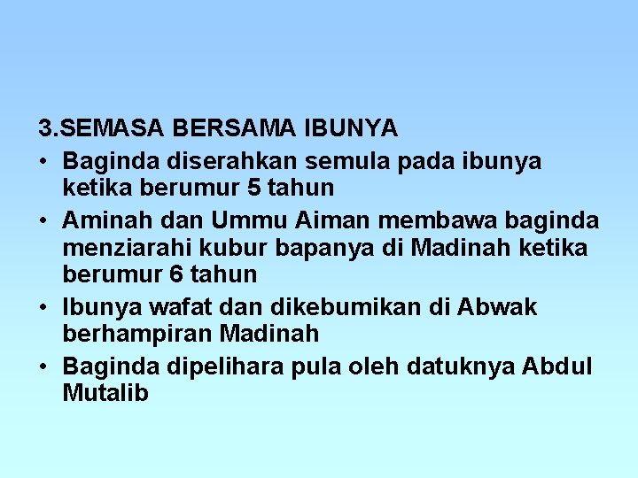 3. SEMASA BERSAMA IBUNYA • Baginda diserahkan semula pada ibunya ketika berumur 5 tahun