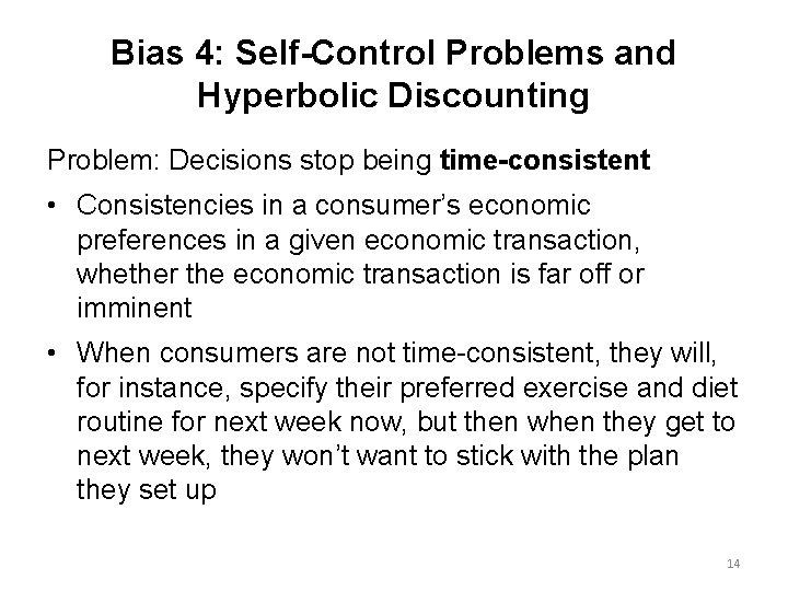 Bias 4: Self-Control Problems and Hyperbolic Discounting Problem: Decisions stop being time-consistent • Consistencies