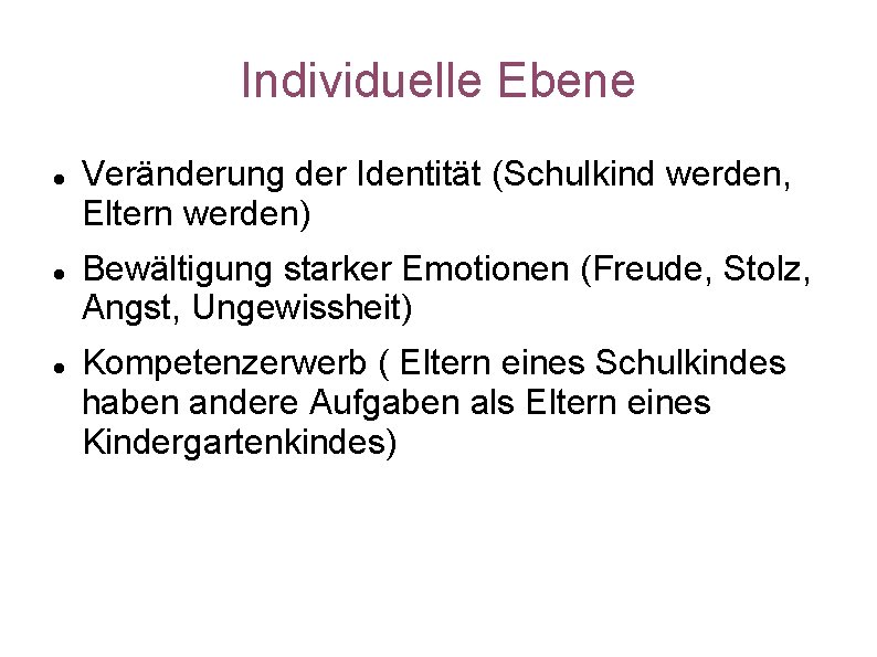 Individuelle Ebene Veränderung der Identität (Schulkind werden, Eltern werden) Bewältigung starker Emotionen (Freude, Stolz,