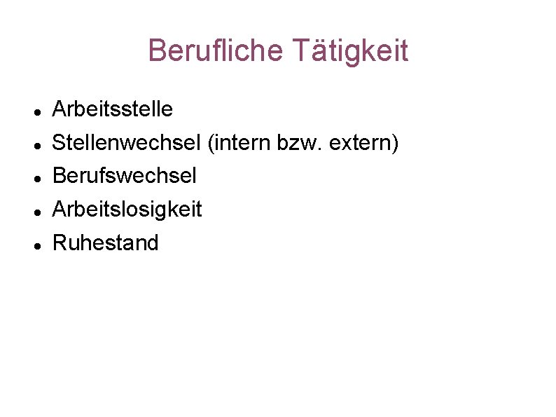 Berufliche Tätigkeit Arbeitsstelle Stellenwechsel (intern bzw. extern) Berufswechsel Arbeitslosigkeit Ruhestand 