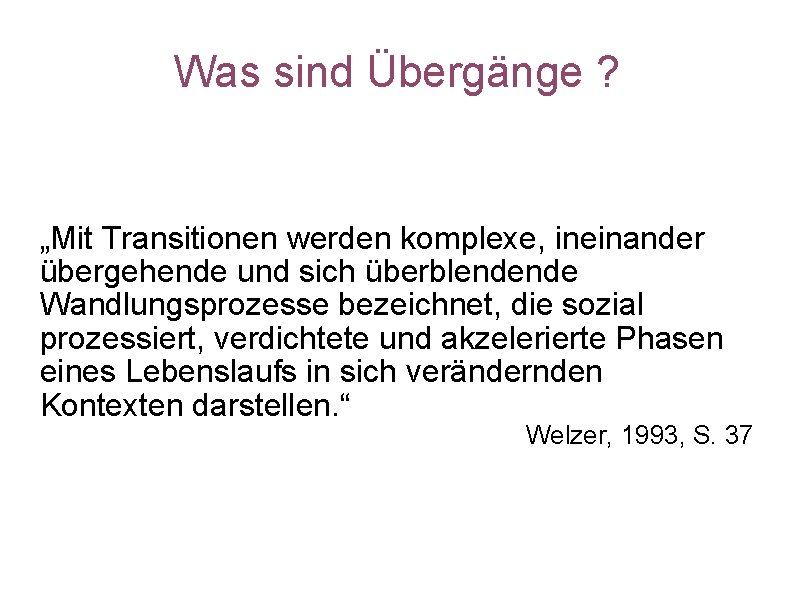 Was sind Übergänge ? „Mit Transitionen werden komplexe, ineinander übergehende und sich überblendende Wandlungsprozesse