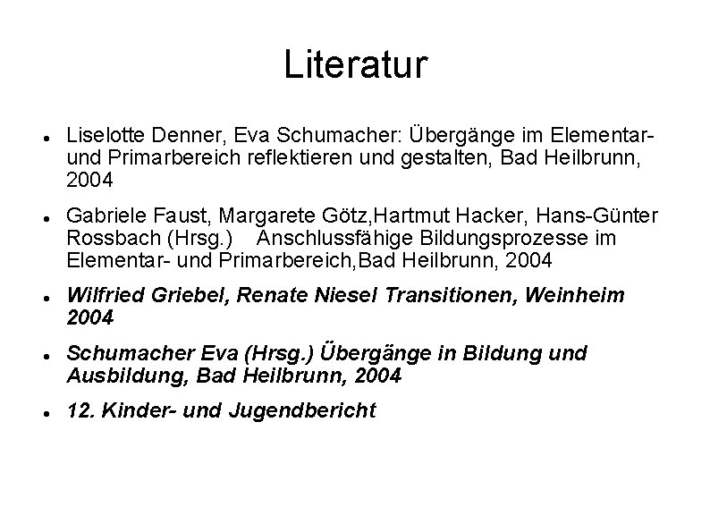 Literatur Liselotte Denner, Eva Schumacher: Übergänge im Elementarund Primarbereich reflektieren und gestalten, Bad Heilbrunn,
