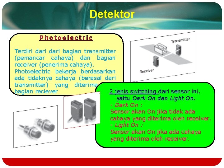 Detektor Photoelectric Terdiri dari bagian transmitter (pemancar cahaya) dan bagian receiver (penerima cahaya). Photoelectric