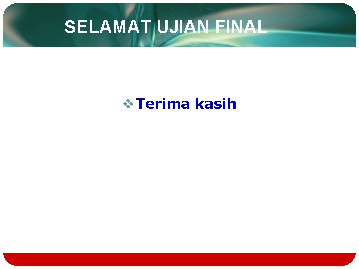 SELAMAT UJIAN FINAL v Terima kasih SELAMAT UJIAN FINAL v Terima kasih