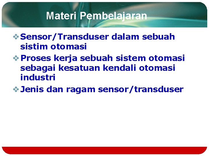 Materi Pembelajaran v Sensor/Transduser dalam sebuah sistim otomasi v Proses kerja sebuah sistem otomasi Materi Pembelajaran v Sensor/Transduser dalam sebuah sistim otomasi v Proses kerja sebuah sistem otomasi