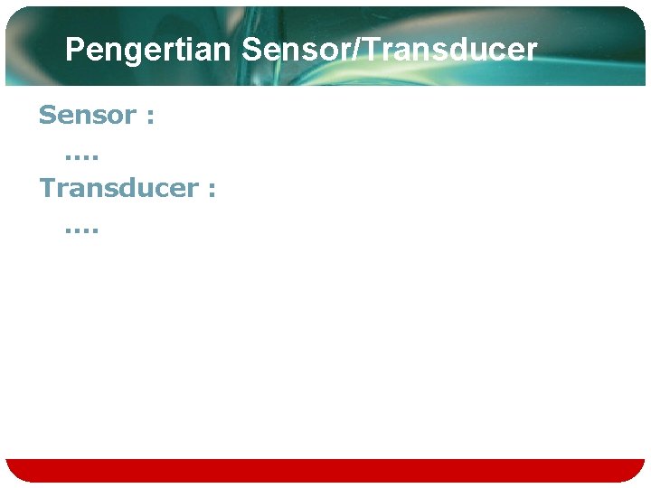 Pengertian Sensor/Transducer Sensor : …. Transducer : …. Pengertian Sensor/Transducer Sensor : …. Transducer : ….